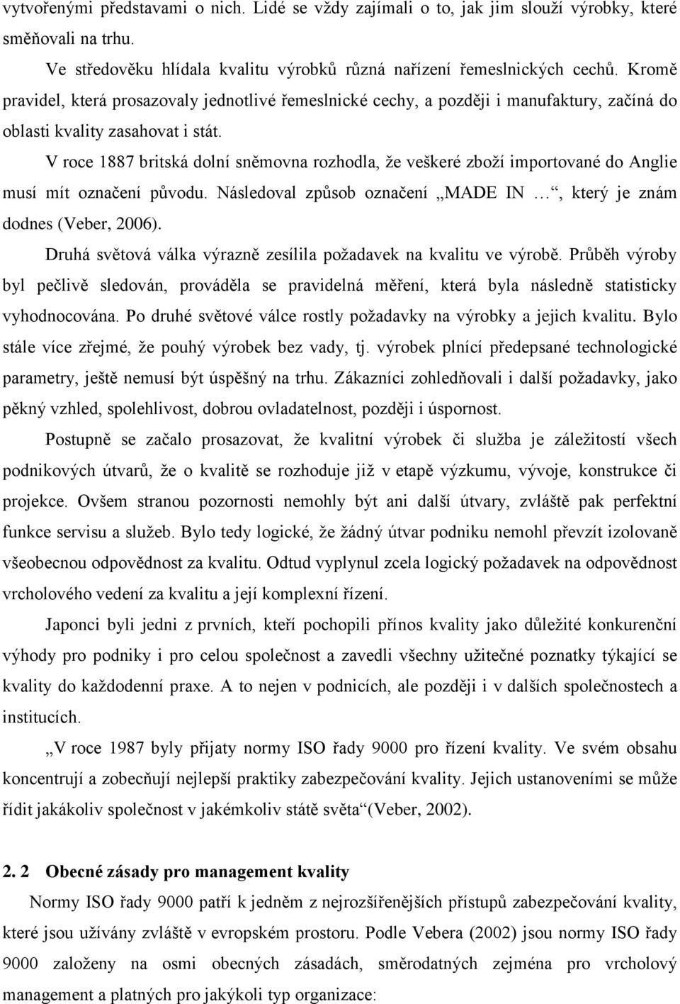 V roce 1887 britská dolní sněmovna rozhodla, ţe veškeré zboţí importované do Anglie musí mít označení původu. Následoval způsob označení MADE IN, který je znám dodnes (Veber, 2006).