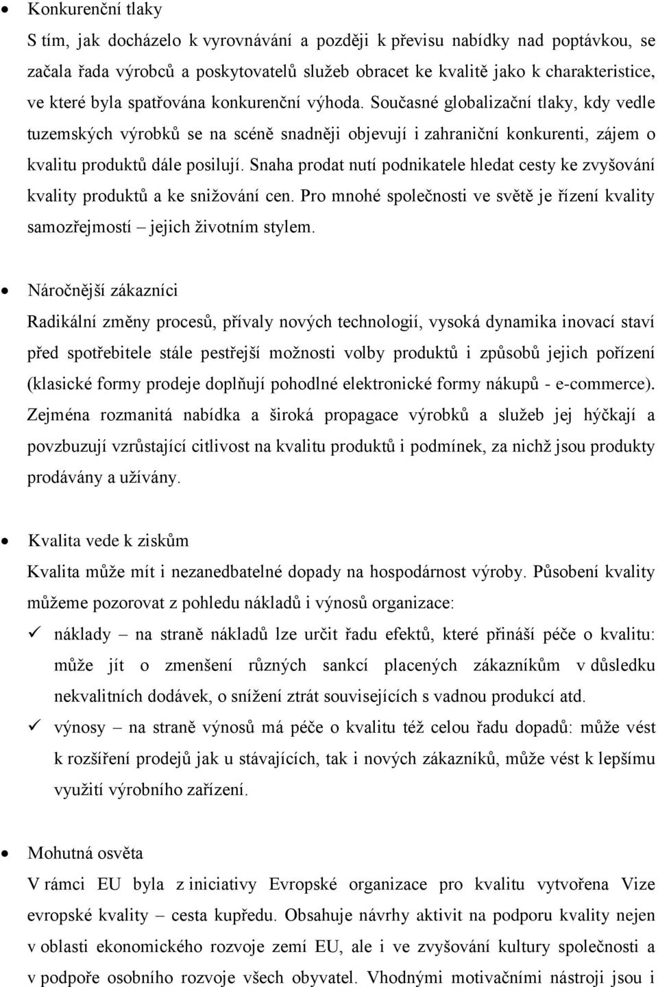 Snaha prodat nutí podnikatele hledat cesty ke zvyšování kvality produktů a ke sniţování cen. Pro mnohé společnosti ve světě je řízení kvality samozřejmostí jejich ţivotním stylem.