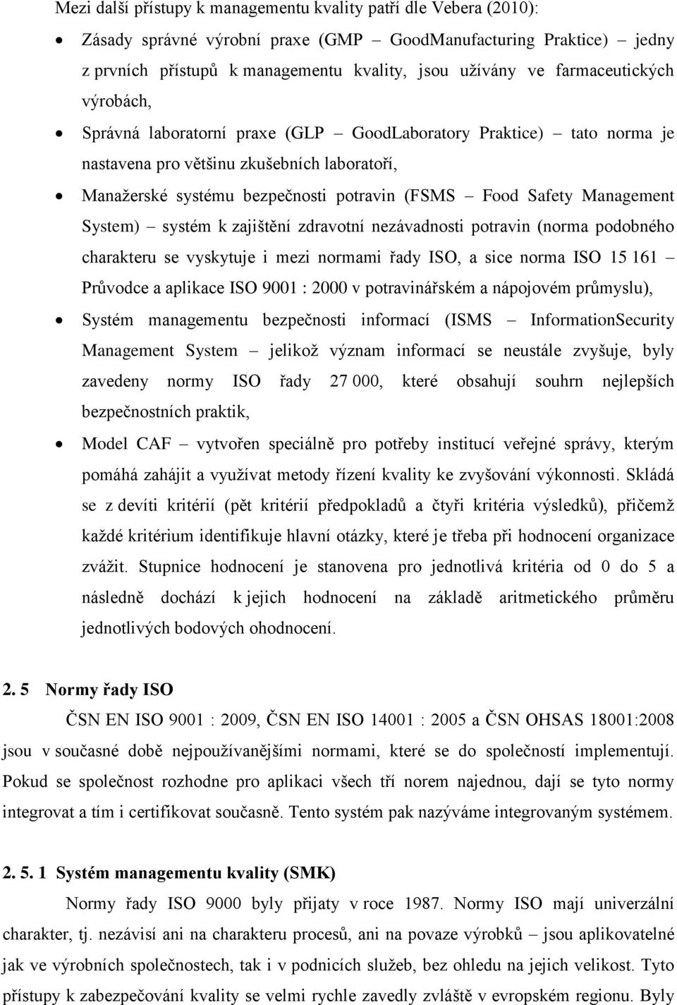 Management System) systém k zajištění zdravotní nezávadnosti potravin (norma podobného charakteru se vyskytuje i mezi normami řady ISO, a sice norma ISO 15 161 Průvodce a aplikace ISO 9001 : 2000 v