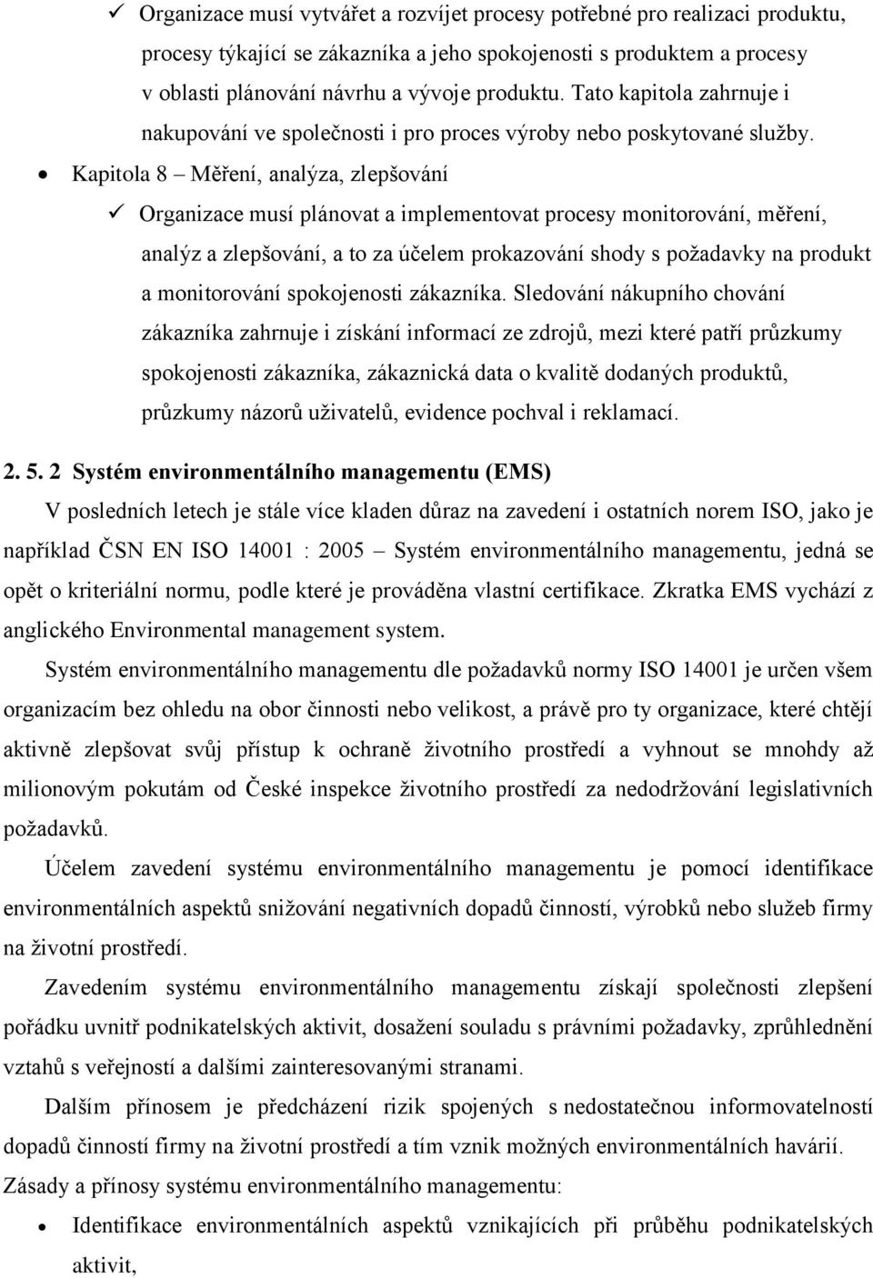 Kapitola 8 Měření, analýza, zlepšování Organizace musí plánovat a implementovat procesy monitorování, měření, analýz a zlepšování, a to za účelem prokazování shody s poţadavky na produkt a