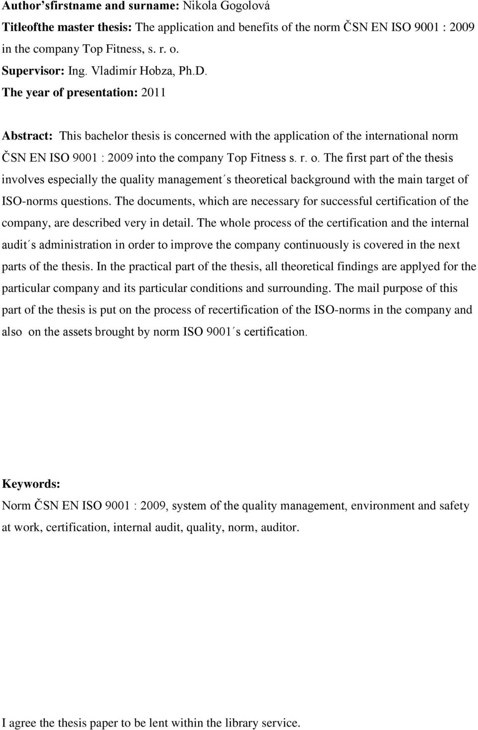 r. o. The first part of the thesis involves especially the quality management s theoretical background with the main target of ISO-norms questions.