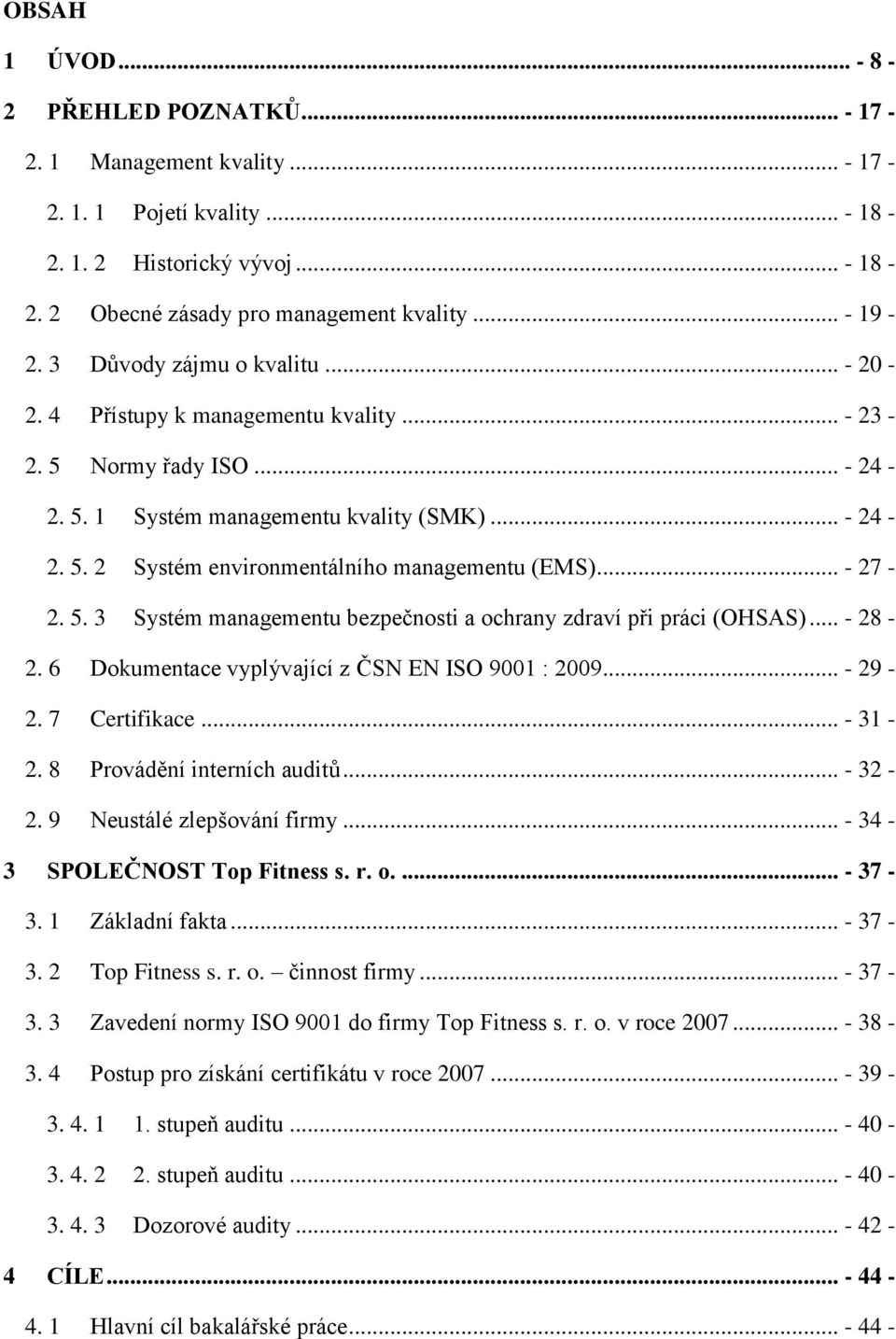 .. - 27-2. 5. 3 Systém managementu bezpečnosti a ochrany zdraví při práci (OHSAS)... - 28-2. 6 Dokumentace vyplývající z ČSN EN ISO 9001 : 2009... - 29-2. 7 Certifikace... - 31-2.