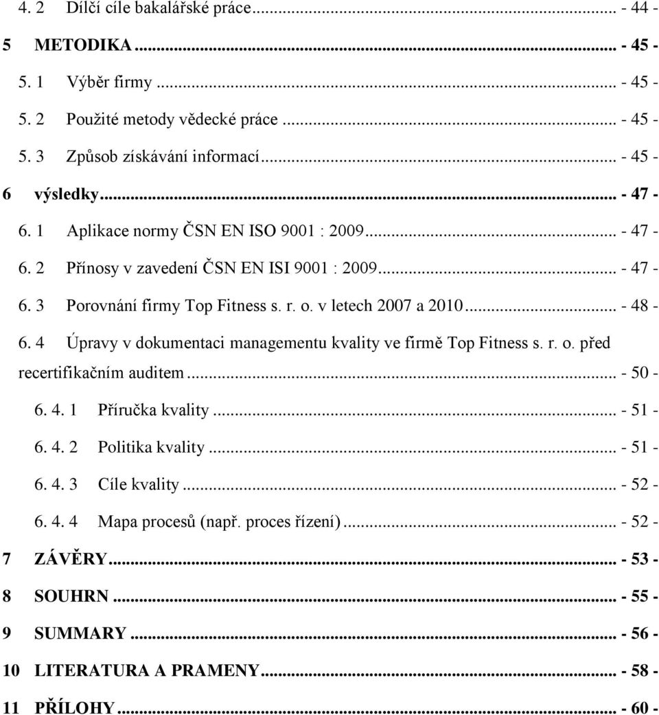 .. - 48-6. 4 Úpravy v dokumentaci managementu kvality ve firmě Top Fitness s. r. o. před recertifikačním auditem... - 50-6. 4. 1 Příručka kvality... - 51-6. 4. 2 Politika kvality.