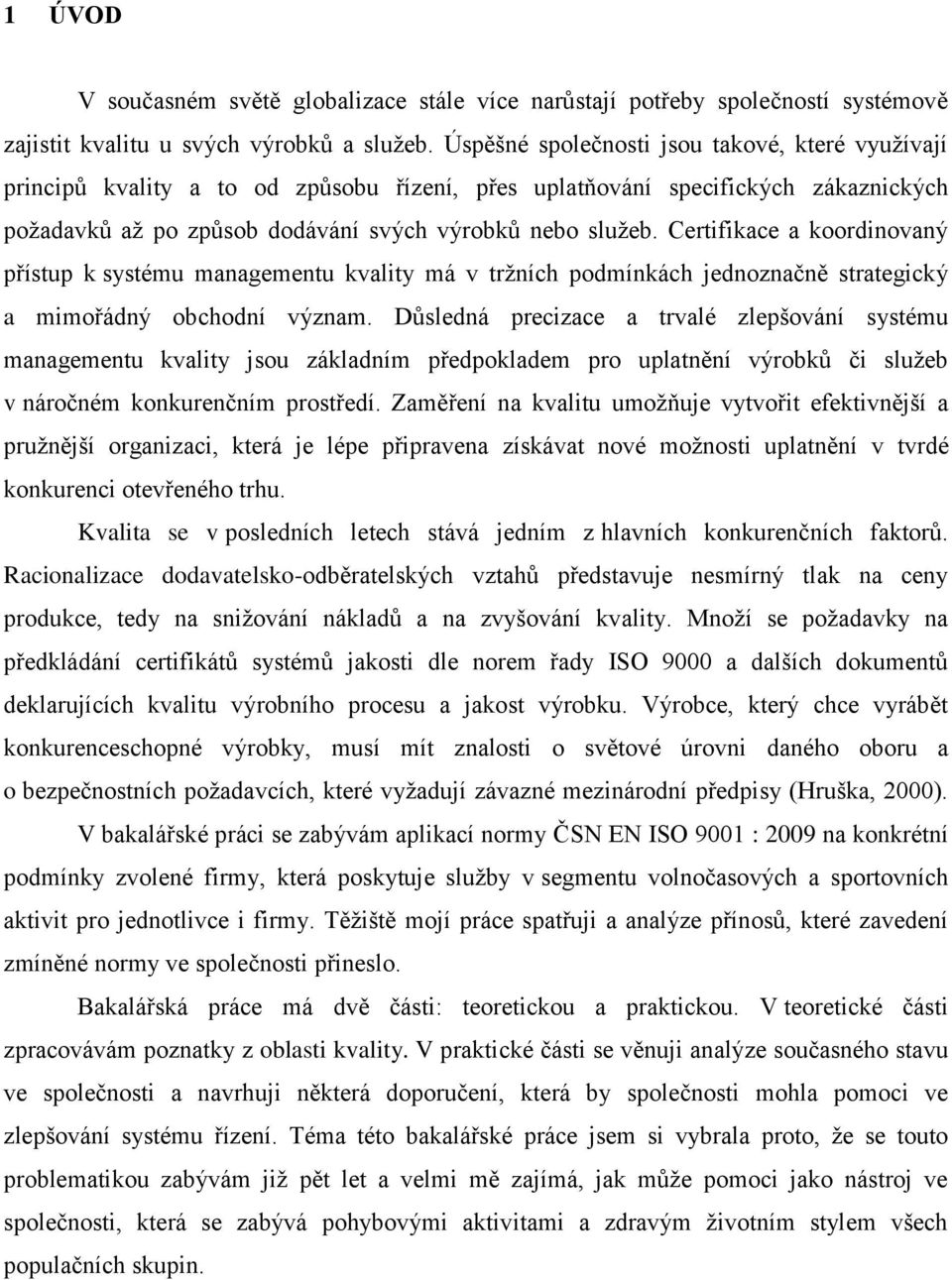 Certifikace a koordinovaný přístup k systému managementu kvality má v trţních podmínkách jednoznačně strategický a mimořádný obchodní význam.