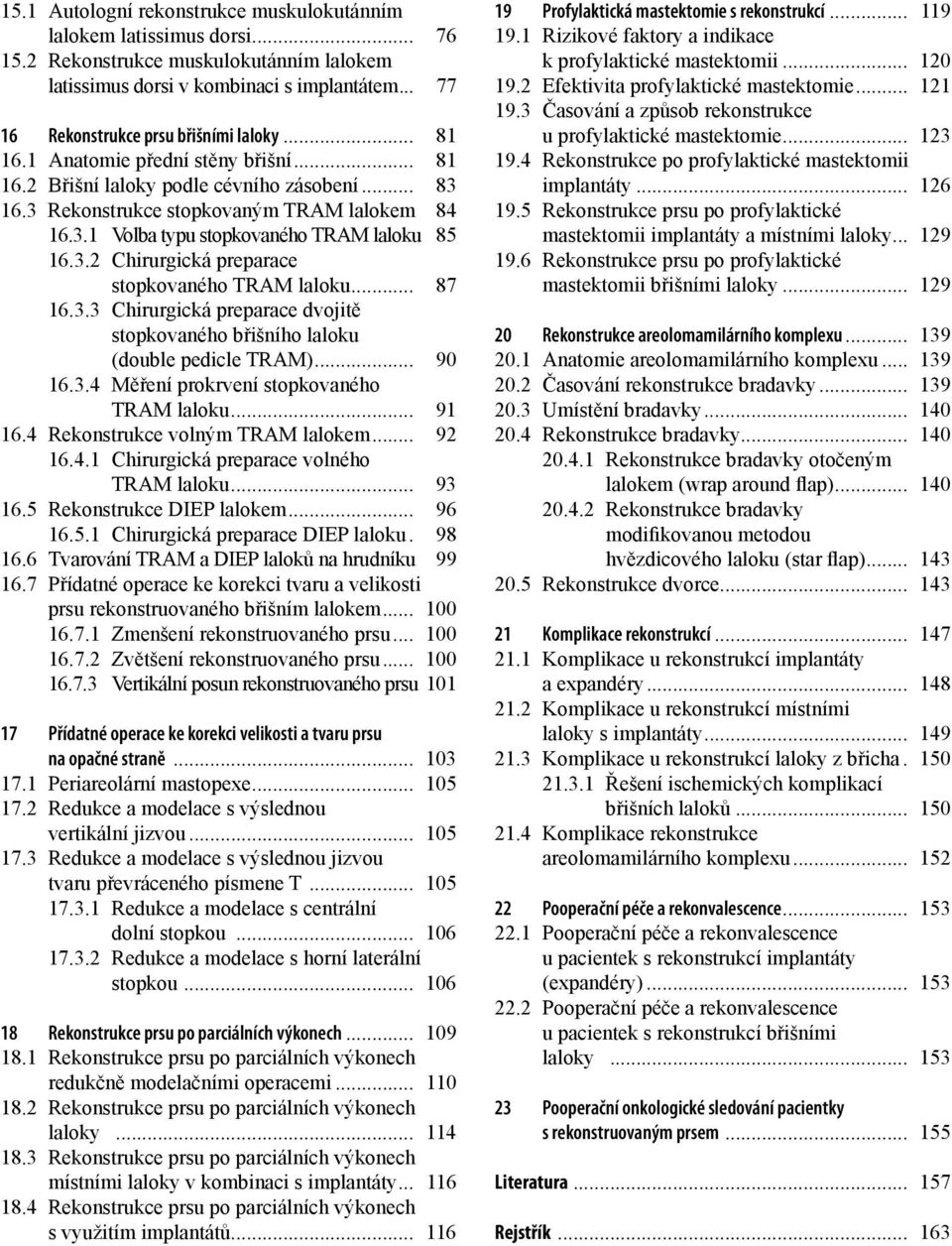 3.2 Chirurgická preparace stopkovaného TRAM laloku... 87 16.3.3 Chirurgická preparace dvojitě stopkovaného břišního laloku (double pedicle TRAM)... 90 16.3.4 Měření prokrvení stopkovaného TRAM laloku.