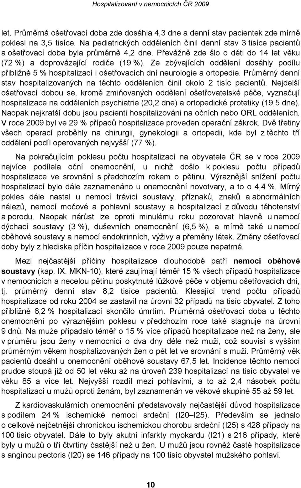 Ze zbývajících oddělení dosáhly podílu přibližně 5 % hospitalizací i ošetřovacích dní neurologie a ortopedie. Průměrný denní stav hospitalizovaných na těchto odděleních činil okolo 2 tisíc pacientů.