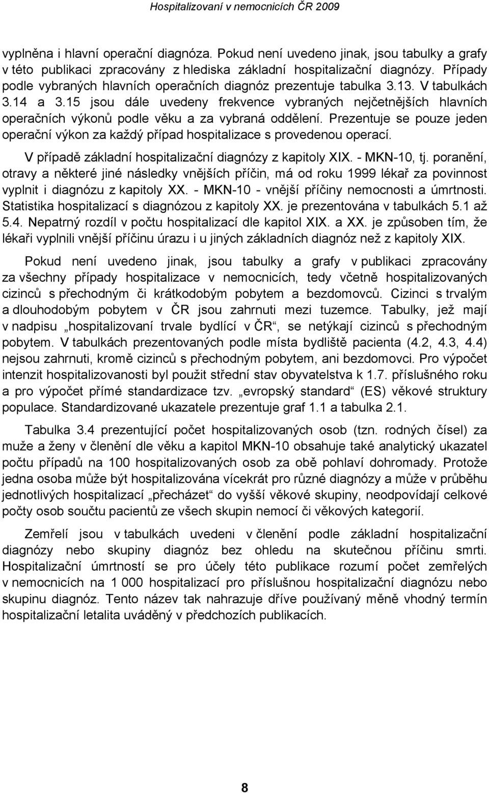 15 jsou dále uvedeny frekvence vybraných nejčetnějších hlavních operačních výkonů podle věku a za vybraná oddělení.