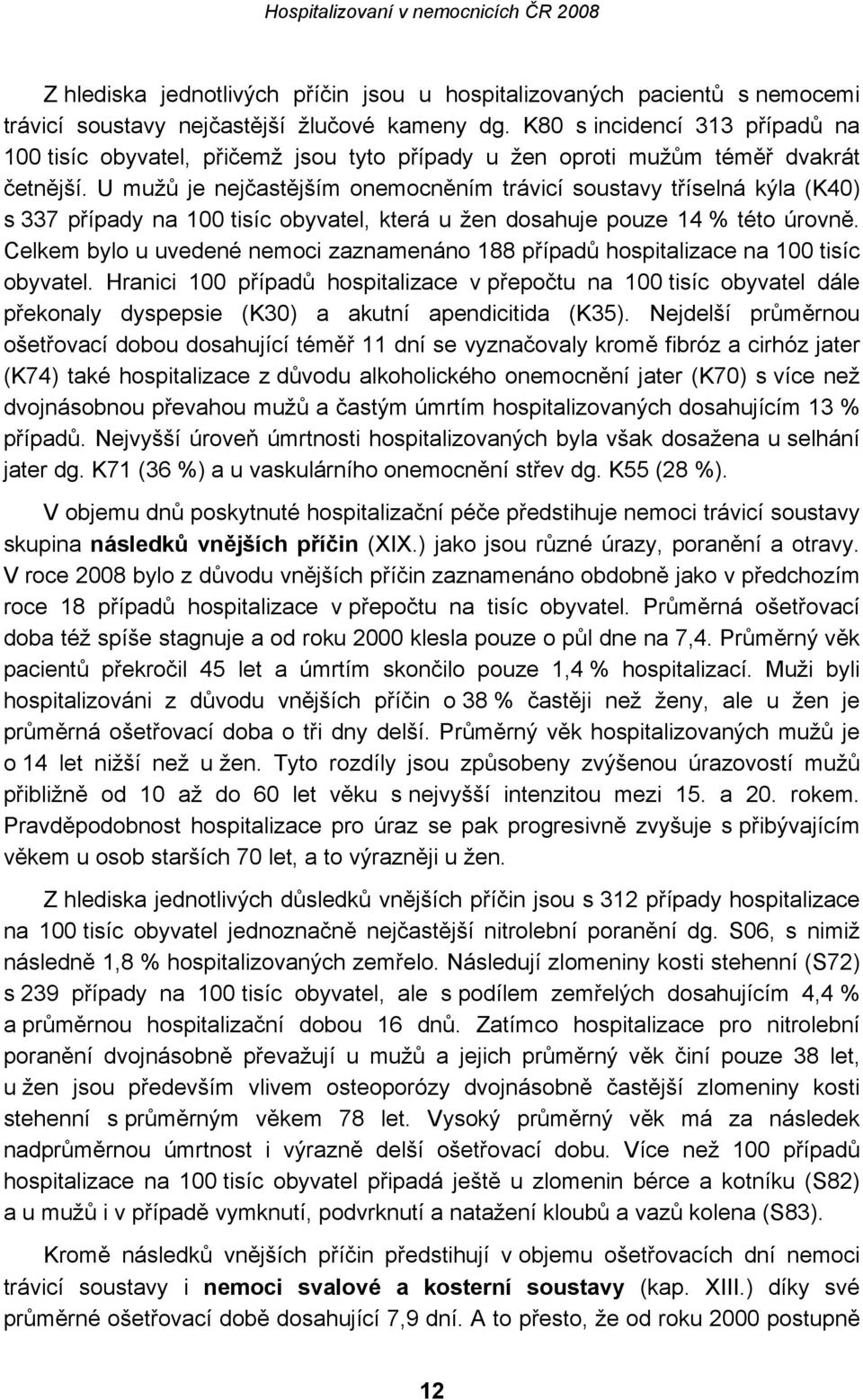 U mužů je nejčastějším onemocněním trávicí soustavy tříselná kýla (K40) s 337 případy na 100 tisíc obyvatel, která u žen dosahuje pouze 14 % této úrovně.