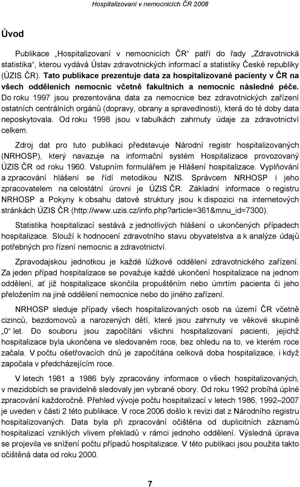 Do roku 1997 jsou prezentována data za nemocnice bez zdravotnických zařízení ostatních centrálních orgánů (dopravy, obrany a spravedlnosti), která do té doby data neposkytovala.