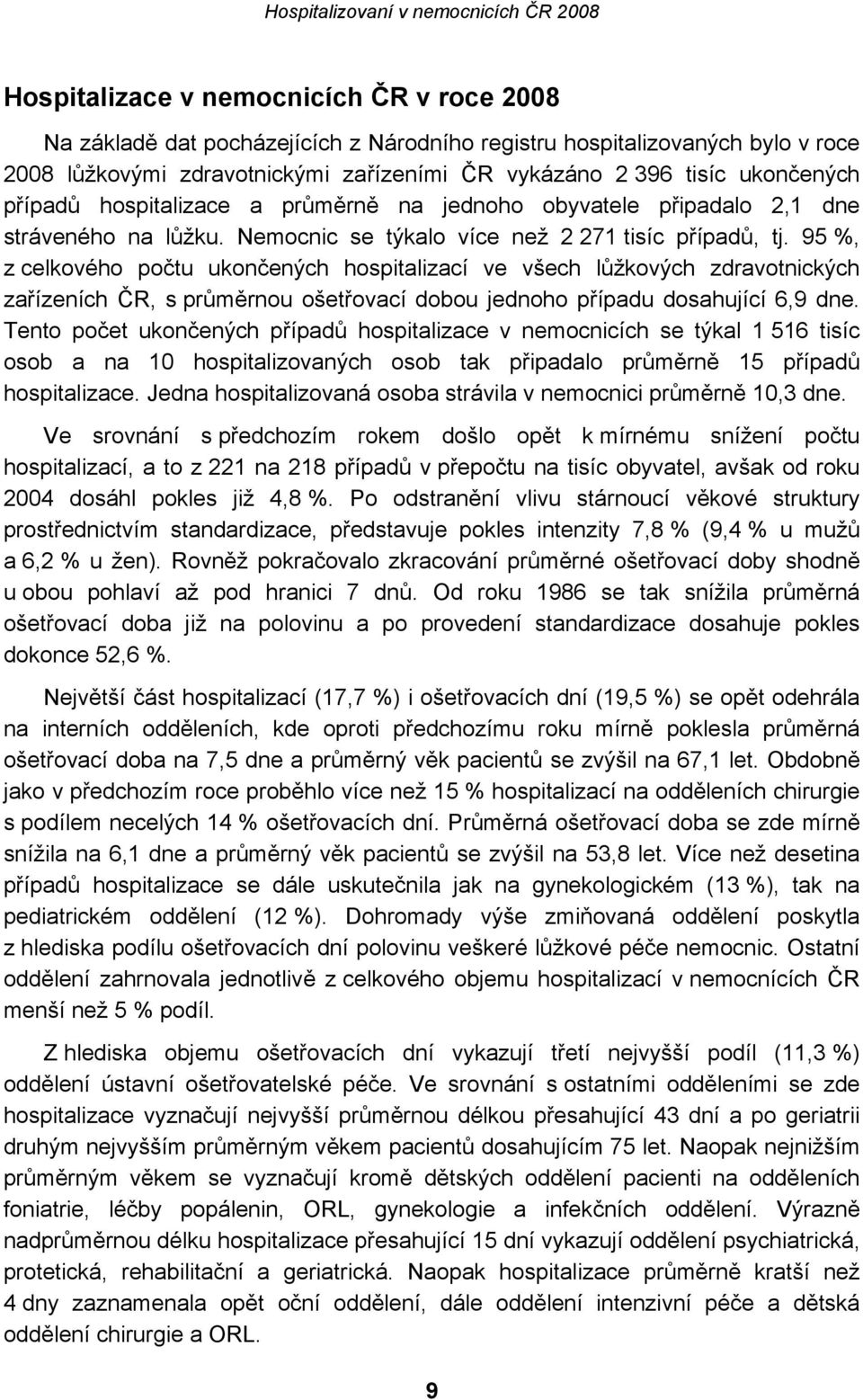 95 %, z celkového počtu ukončených hospitalizací ve všech lůžkových zdravotnických zařízeních ČR, s průměrnou ošetřovací dobou jednoho případu dosahující 6,9 dne.