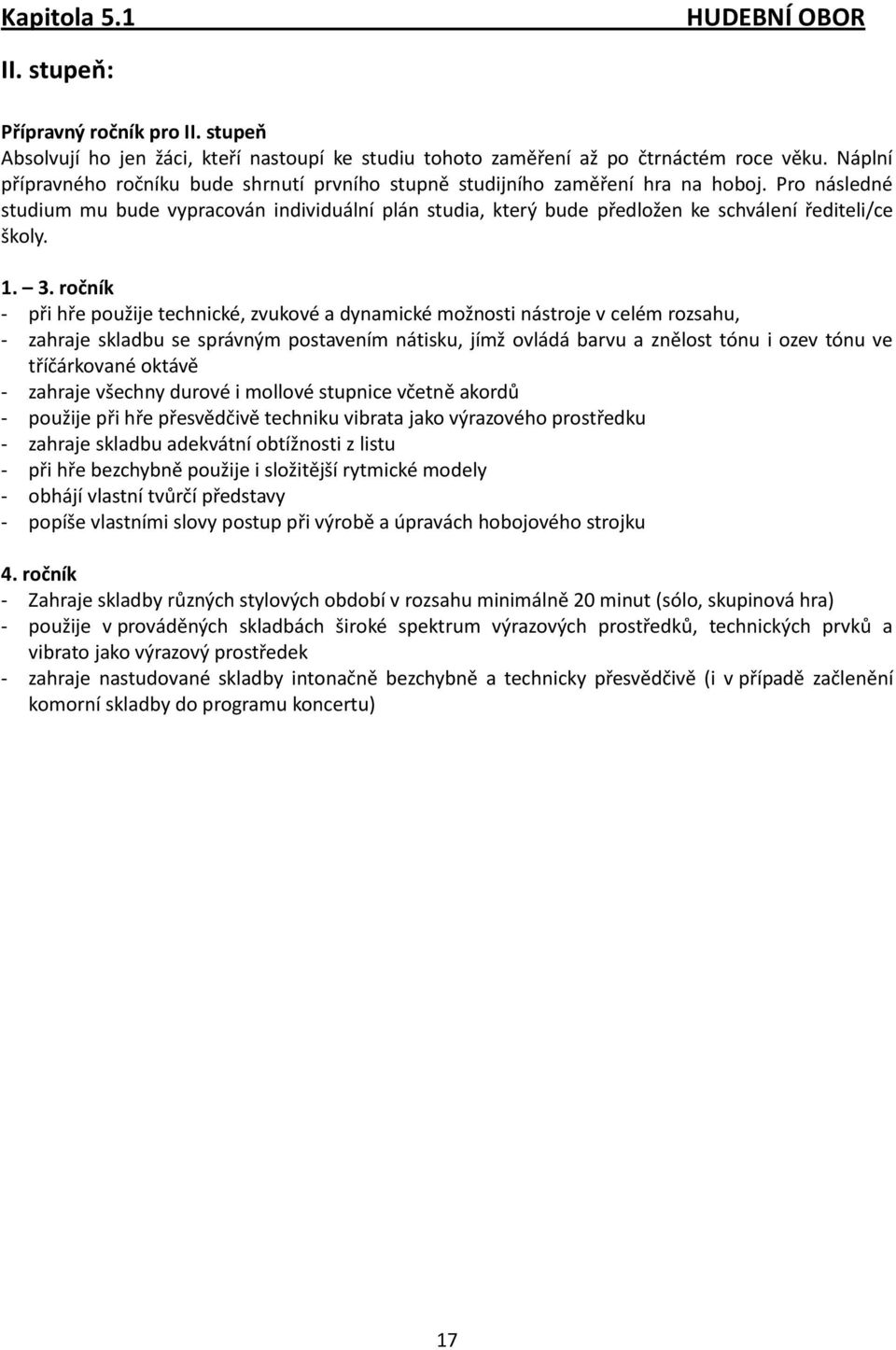 Pro následné studium mu bude vypracován individuální plán studia, který bude předložen ke schválení řediteli/ce školy. 1. 3.