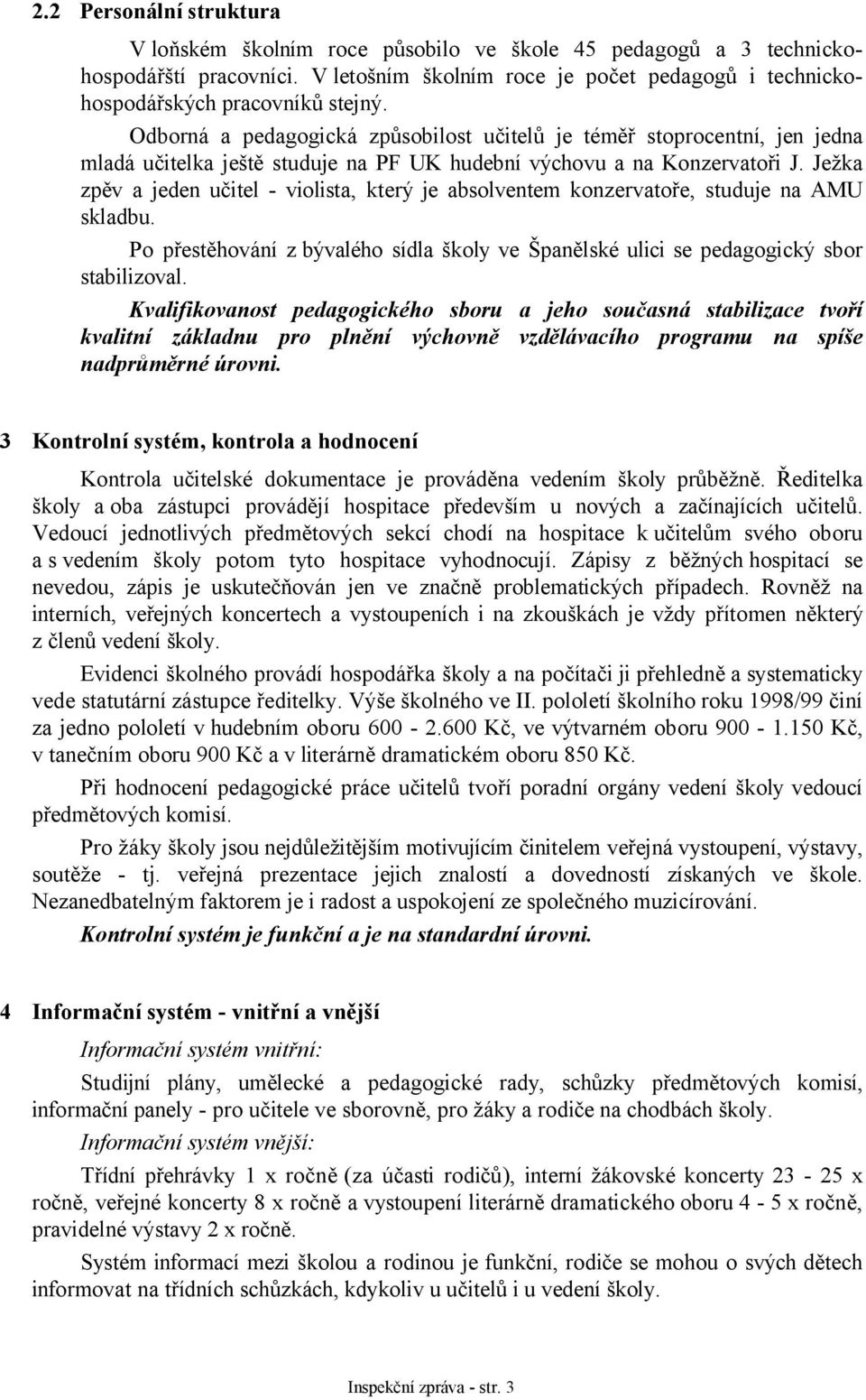 Ježka zpěv a jeden učitel - violista, který je absolventem konzervatoře, studuje na AMU skladbu. Po přestěhování z bývalého sídla školy ve Španělské ulici se pedagogický sbor stabilizoval.