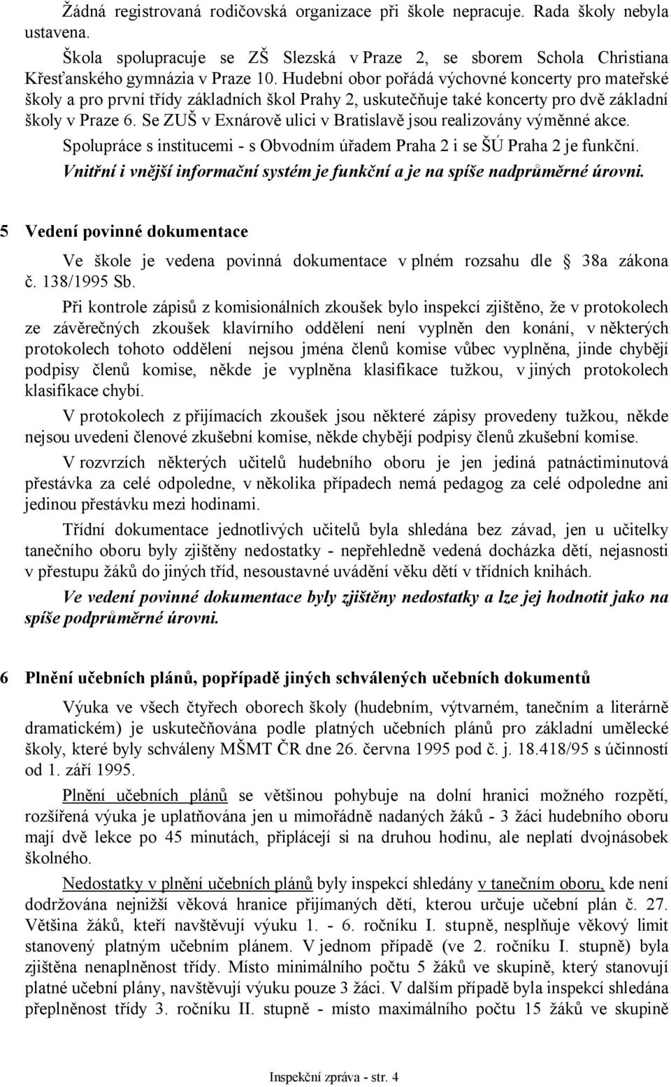 Se ZUŠ v Exnárově ulici v Bratislavě jsou realizovány výměnné akce. Spolupráce s institucemi - s Obvodním úřadem Praha 2 i se ŠÚ Praha 2 je funkční.