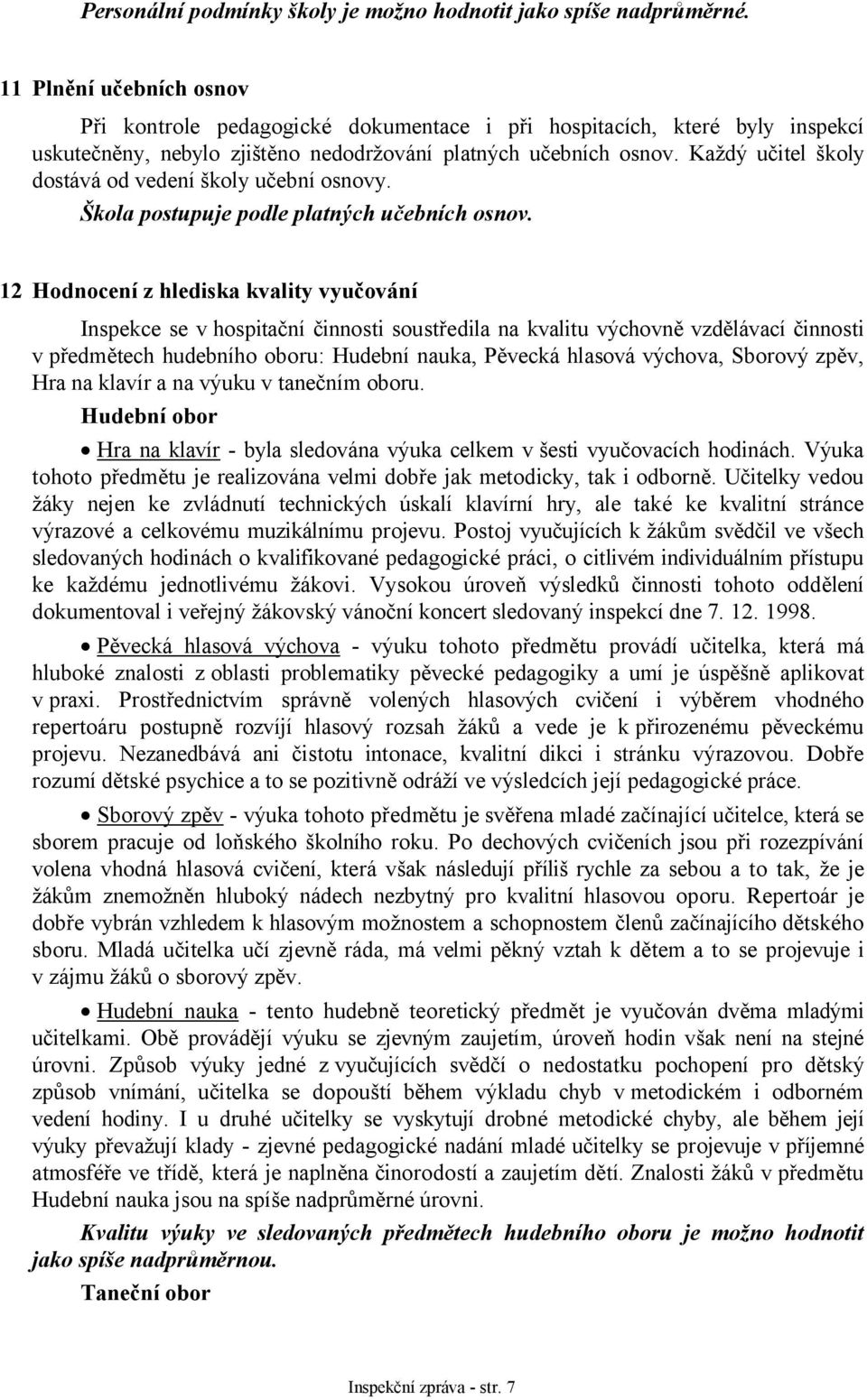 Každý učitel školy dostává od vedení školy učební osnovy. Škola postupuje podle platných učebních osnov.