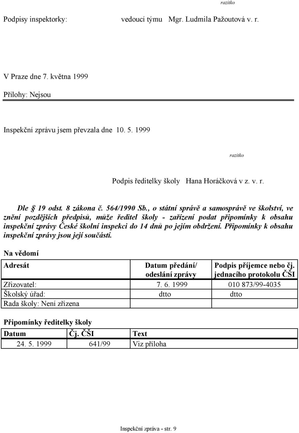 , o státní správě a samosprávě ve školství, ve znění pozdějších předpisů, může ředitel školy - zařízení podat připomínky k obsahu inspekční zprávy České školní inspekci do 14 dnů po jejím obdržení.