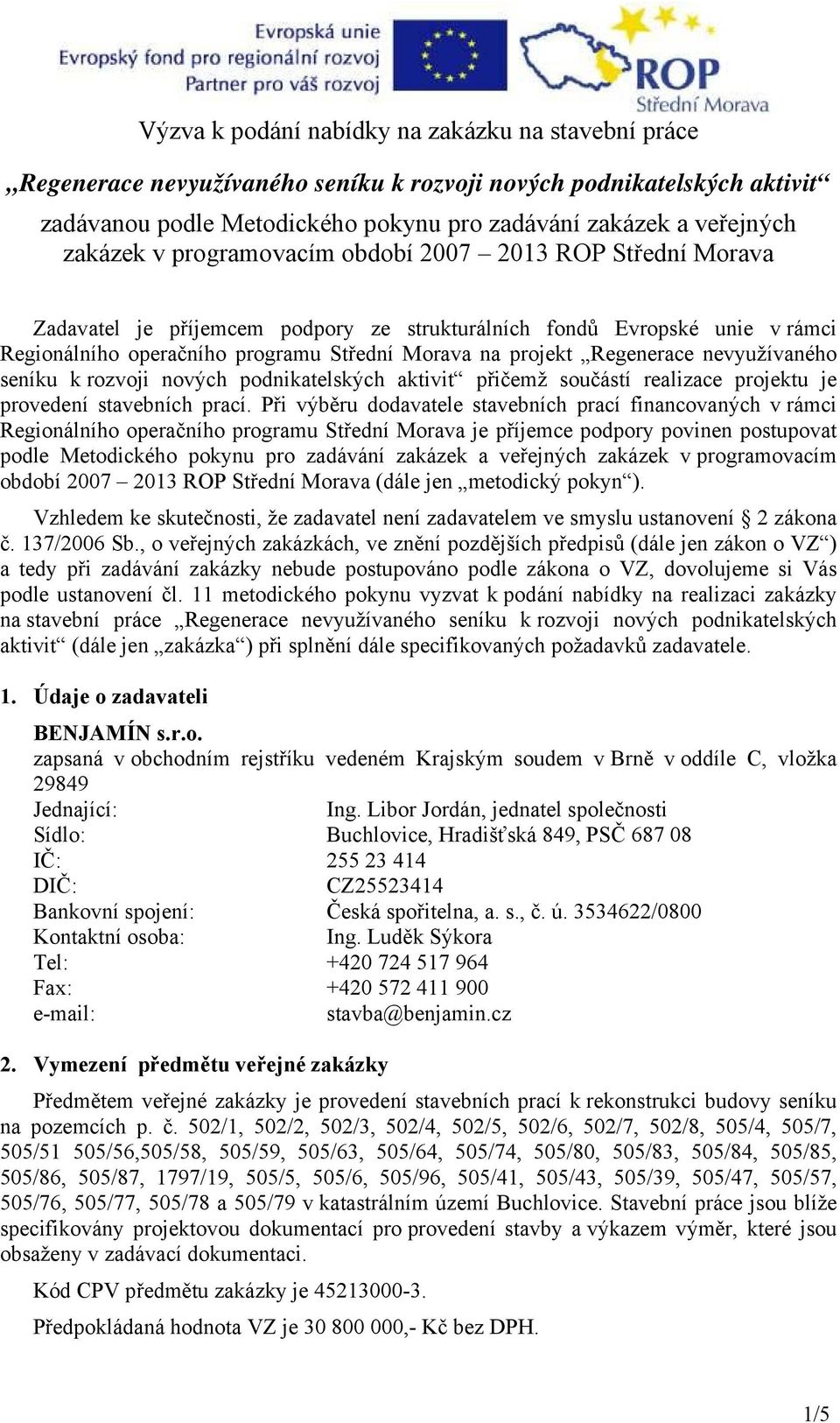 Regenerace nevyužívaného seníku k rozvoji nových podnikatelských aktivit přičemž součástí realizace projektu je provedení stavebních prací.