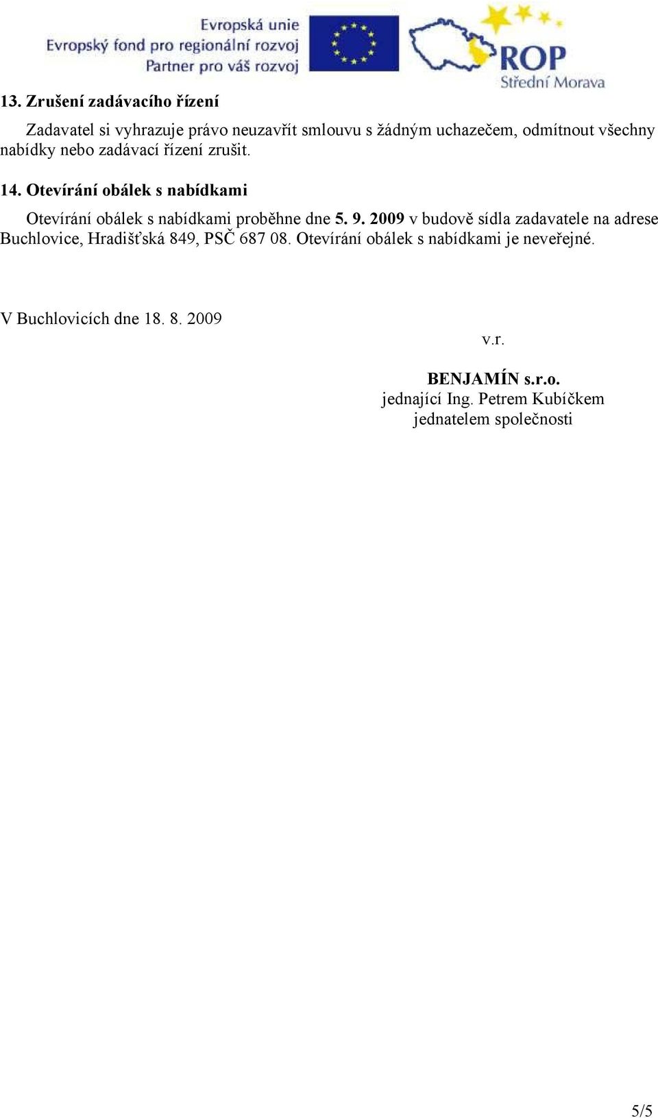 2009 v budově sídla zadavatele na adrese Buchlovice, Hradišťská 849, PSČ 687 08.