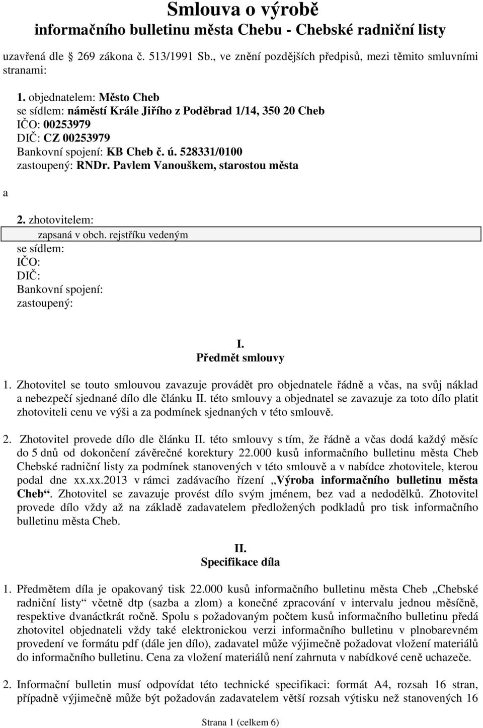 Pavlem Vanouškem, starostou města 2. zhotovitelem: zapsaná v obch. rejstříku vedeným se sídlem: IČO: DIČ: Bankovní spojení: zastoupený: I. Předmět smlouvy 1.