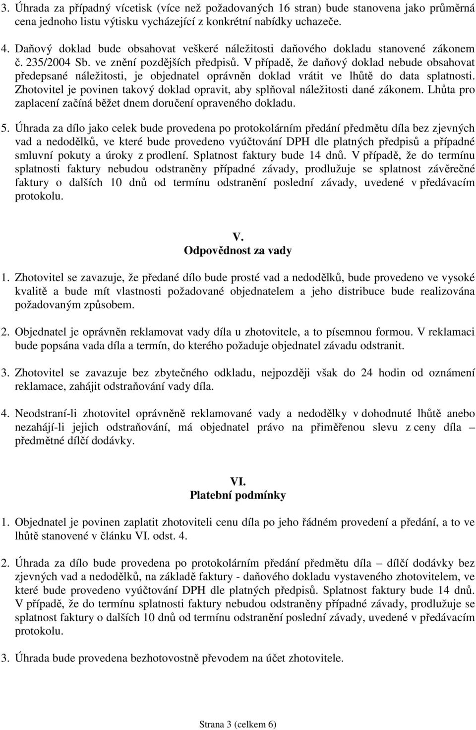 V případě, že daňový doklad nebude obsahovat předepsané náležitosti, je objednatel oprávněn doklad vrátit ve lhůtě do data splatnosti.