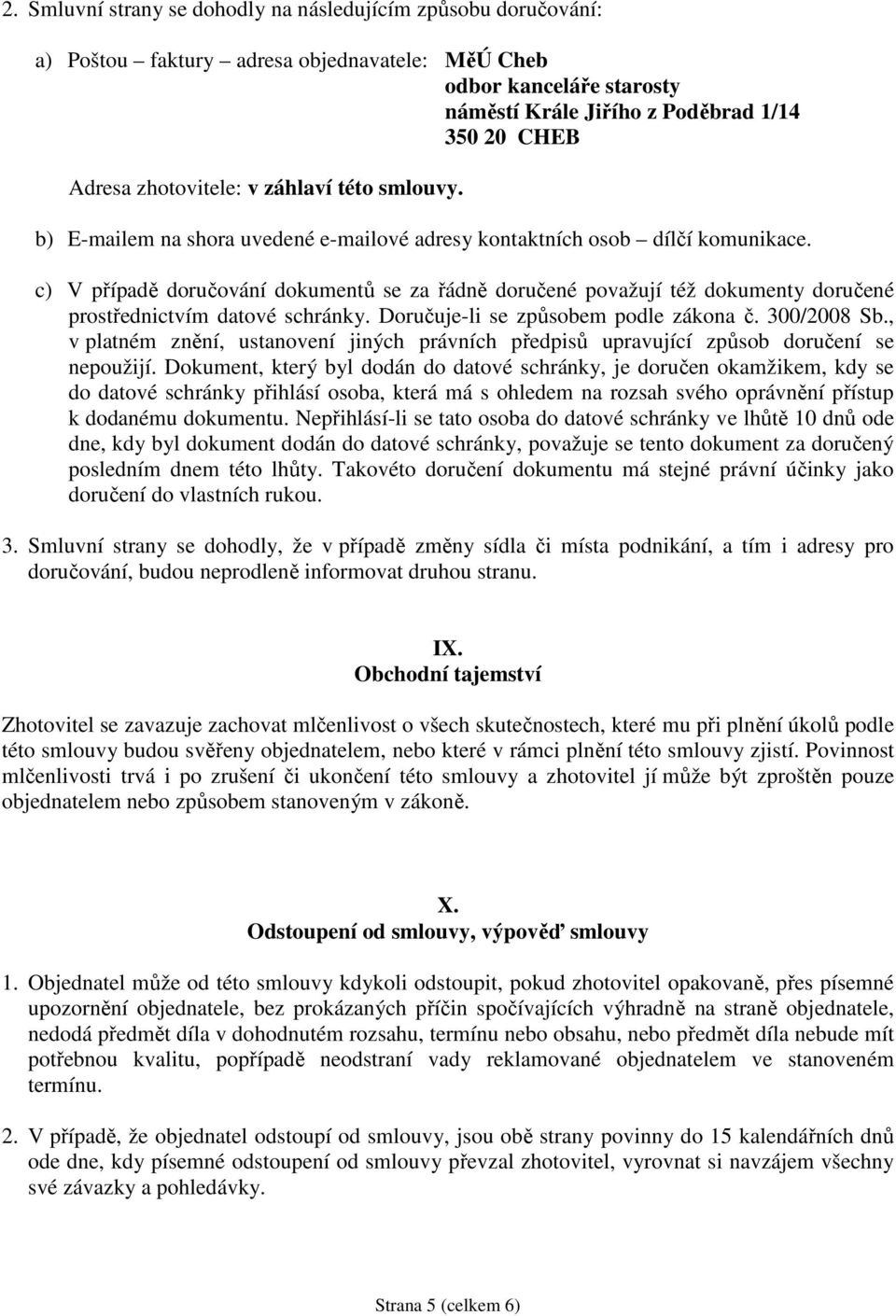 c) V případě doručování dokumentů se za řádně doručené považují též dokumenty doručené prostřednictvím datové schránky. Doručuje-li se způsobem podle zákona č. 300/2008 Sb.