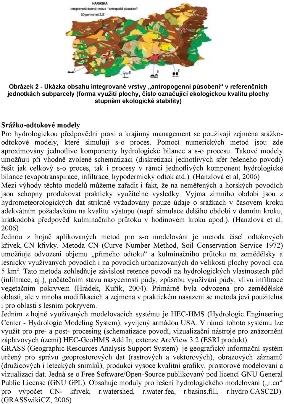 Pomocí numerických metod jsou zde aproximovány jednotlivé komponenty hydrologické bilance a s-o procesu.