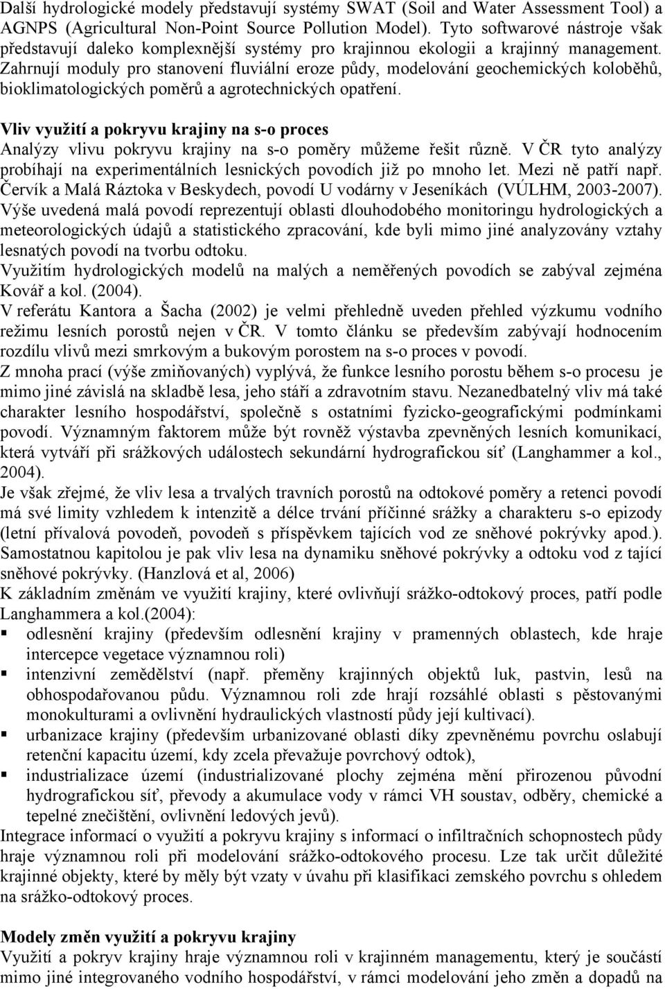 Zahrnují moduly pro stanovení fluviální eroze půdy, modelování geochemických koloběhů, bioklimatologických poměrů a agrotechnických opatření.