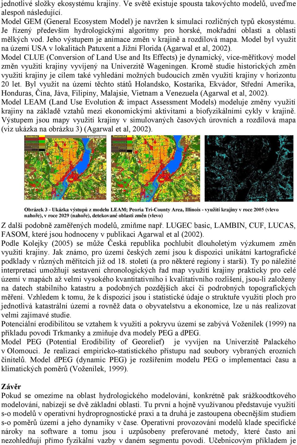 Model byl využit na území USA v lokalitách Patuxent a Jižní Florida (Agarwal et al, 2002).