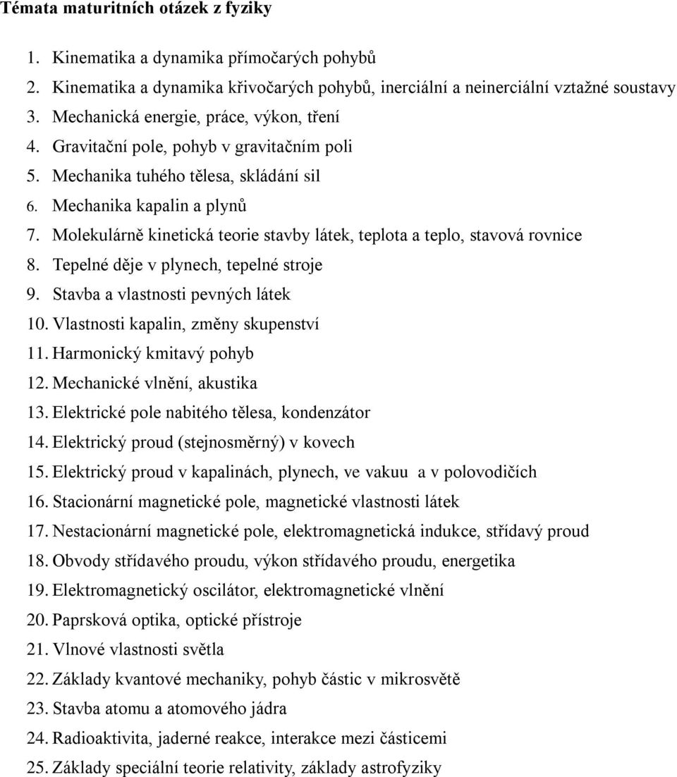 Molekulárně kinetická teorie stavby látek, teplota a teplo, stavová rovnice 8. Tepelné děje v plynech, tepelné stroje 9. Stavba a vlastnosti pevných látek 10. Vlastnosti kapalin, změny skupenství 11.