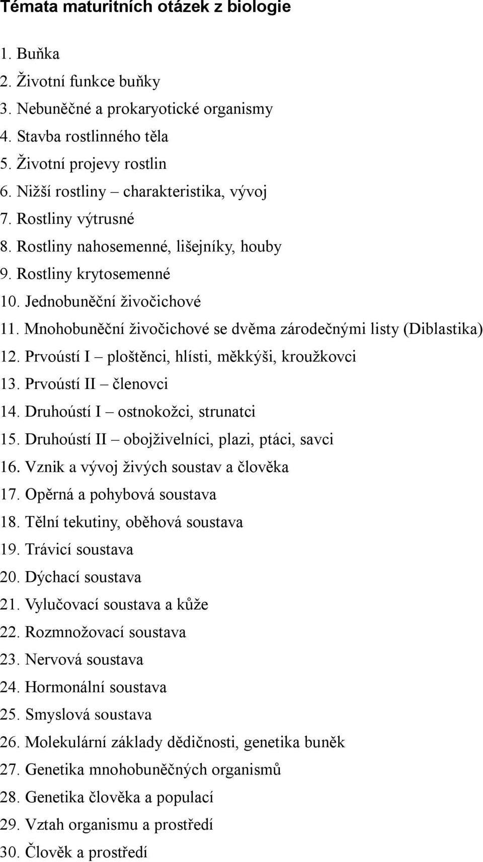 Mnohobuněční živočichové se dvěma zárodečnými listy (Diblastika) 12. Prvoústí I ploštěnci, hlísti, měkkýši, kroužkovci 13. Prvoústí II členovci 14. Druhoústí I ostnokožci, strunatci 15.