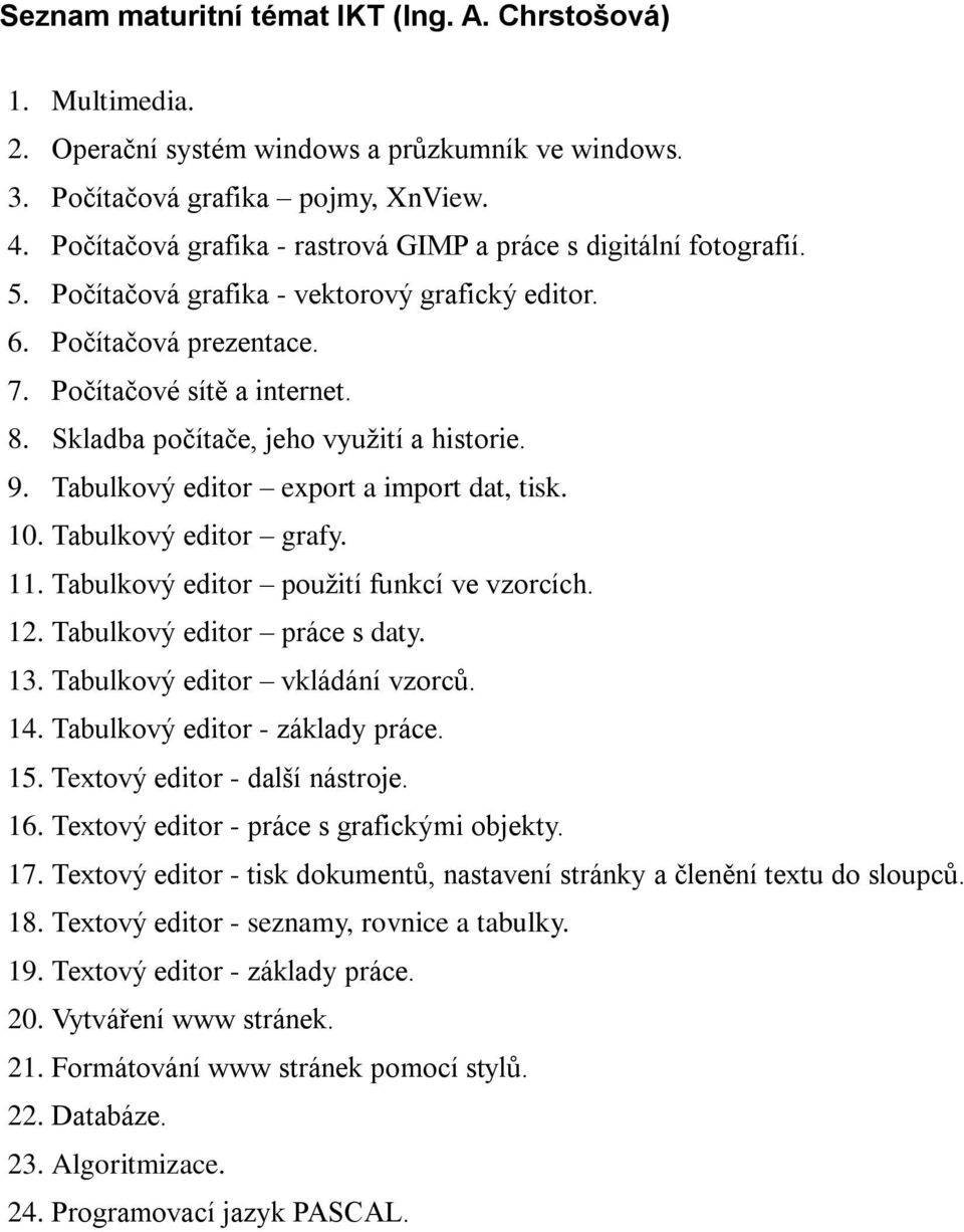 Skladba počítače, jeho využití a historie. 9. Tabulkový editor export a import dat, tisk. 10. Tabulkový editor grafy. 11. Tabulkový editor použití funkcí ve vzorcích. 12.