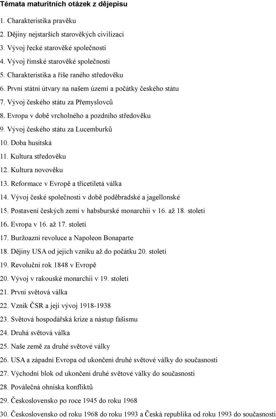 Vývoj českého státu za Lucemburků 10. Doba husitská 11. Kultura středověku 12. Kultura novověku 13. Reformace v Evropě a třicetiletá válka 14.