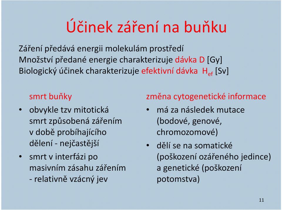 probíhajícího dělení - nejčastější smrt v interfázi po masivním zásahu zářením - relativně vzácný jev změna cytogenetické