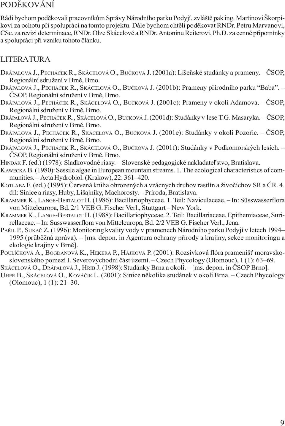 , SKÁCELOVÁ O., BUÈKOVÁ J. (2001a): Líšeòské studánky a prameny. ÈSOP, DRÁPALOVÁ J., PECHÁÈEK R., SKÁCELOVÁ O., BUÈKOVÁ J. (2001b): Prameny pøírodního parku Baba. ÈSOP, DRÁPALOVÁ J., PECHÁÈEK R., SKÁCELOVÁ O., BUÈKOVÁ J. (2001c): Prameny v okolí Adamova.