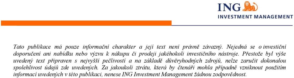 Přestože byl výše uvedený text připraven s nejvyšší pečlivostí a na základě důvěryhodných zdrojů, nelze zaručit dokonalou