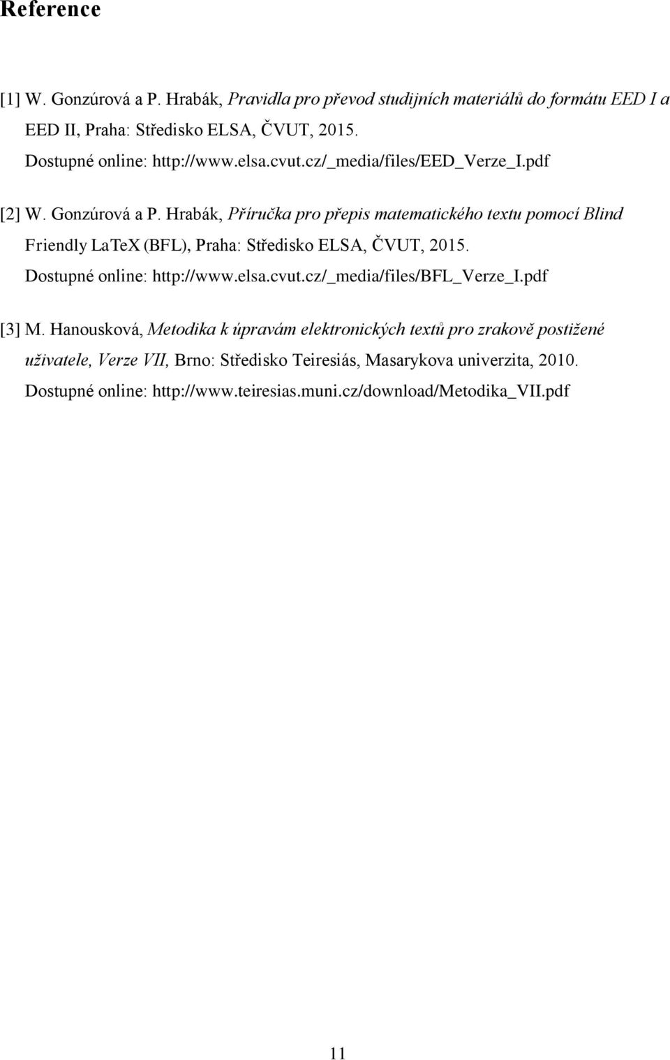 Hrabák, Příručka pro přepis matematického textu pomocí Blind Friendly LaTeX (BFL), Praha: Středisko ELSA, ČVUT, 2015. Dostupné online: http://www.elsa.cvut.