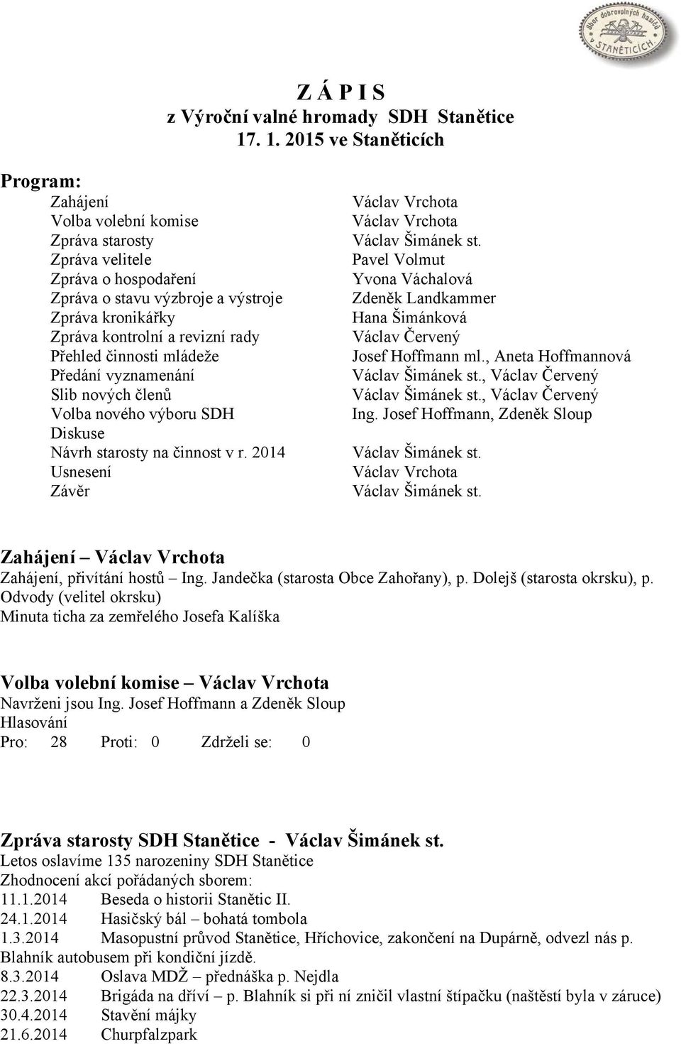 rady Přehled činnosti mládeže Předání vyznamenání Slib nových členů Volba nového výboru SDH Diskuse Návrh starosty na činnost v r. 2014 Usnesení Závěr Václav Vrchota Václav Vrchota Václav Šimánek st.