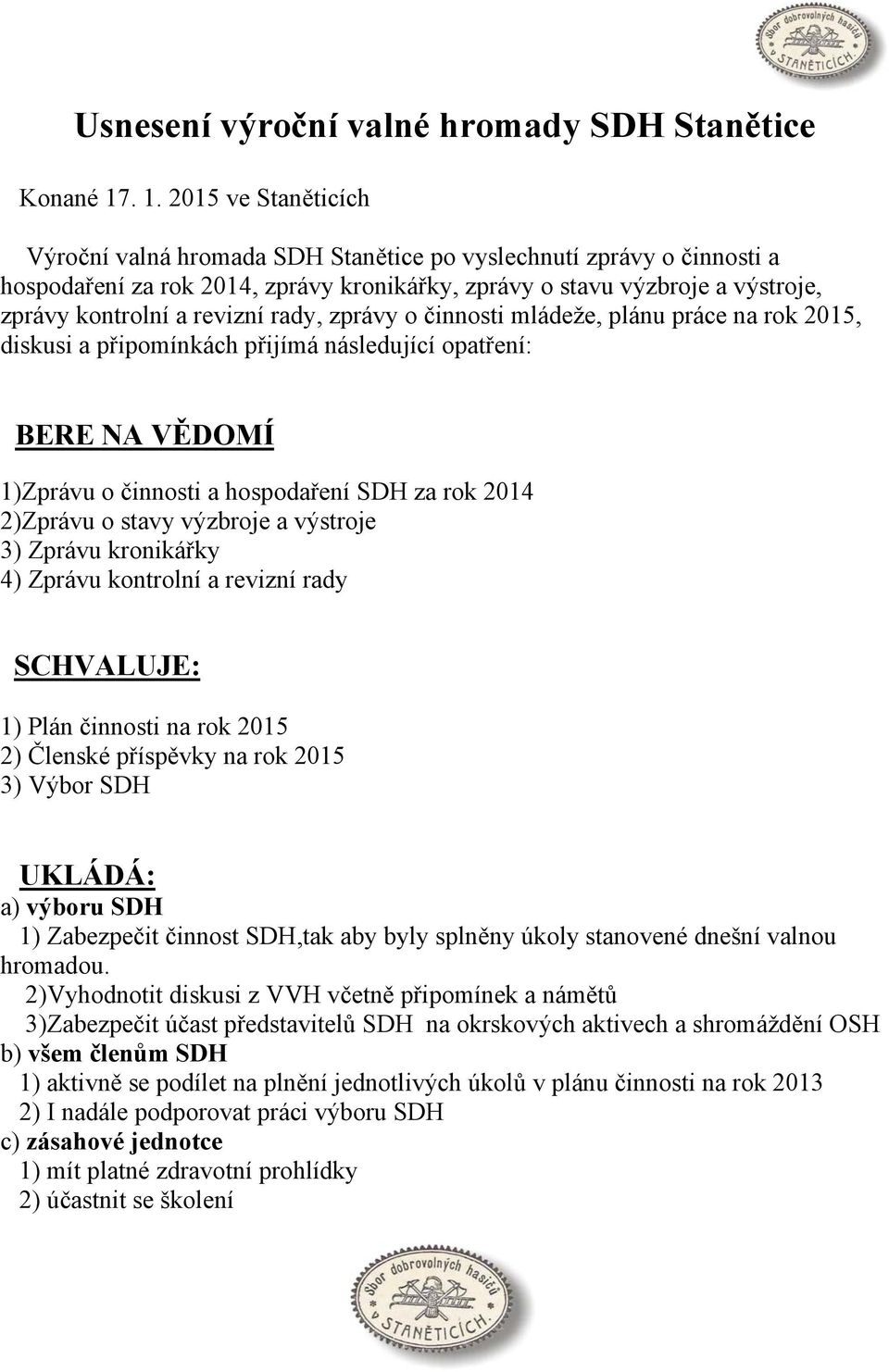 revizní rady, zprávy o činnosti mládeže, plánu práce na rok 2015, diskusi a připomínkách přijímá následující opatření: BERE NA VĚDOMÍ 1)Zprávu o činnosti a hospodaření SDH za rok 2014 2)Zprávu o