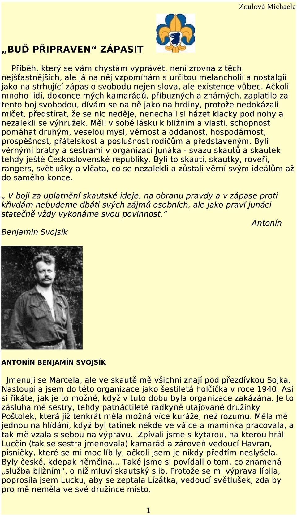 Ačkoli mnoho lidí, dokonce mých kamarádů, příbuzných a známých, zaplatilo za tento boj svobodou, dívám se na ně jako na hrdiny, protože nedokázali mlčet, předstírat, že se nic neděje, nenechali si