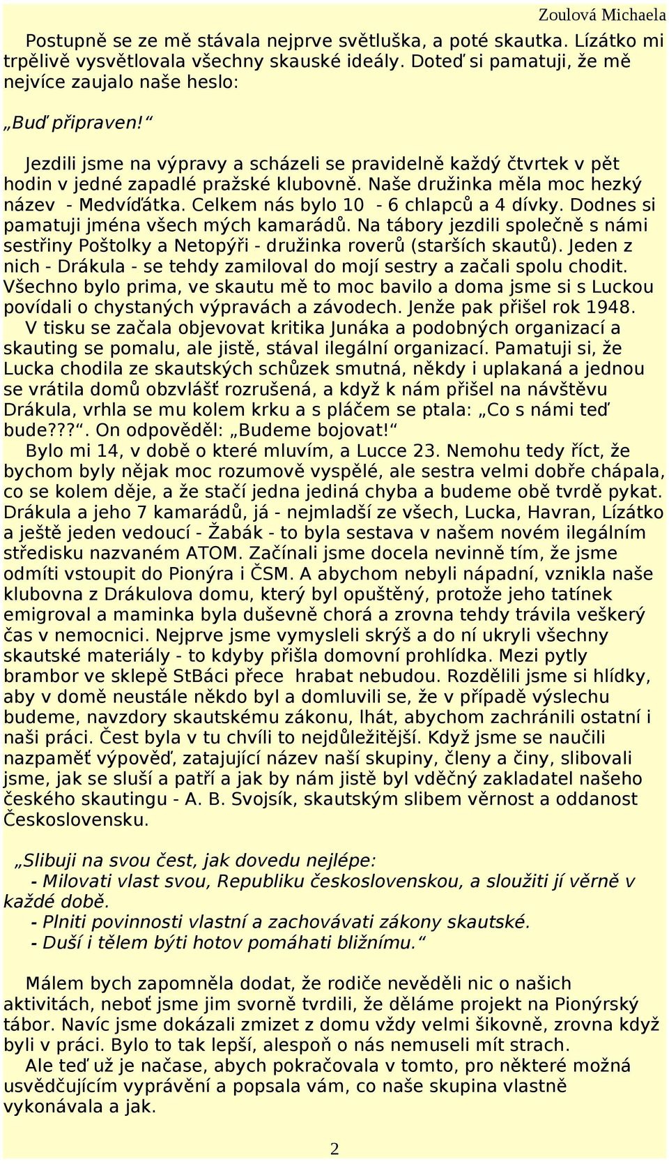 Dodnes si pamatuji jména všech mých kamarádů. Na tábory jezdili společně s námi sestřiny Poštolky a Netopýři - družinka roverů (starších skautů).