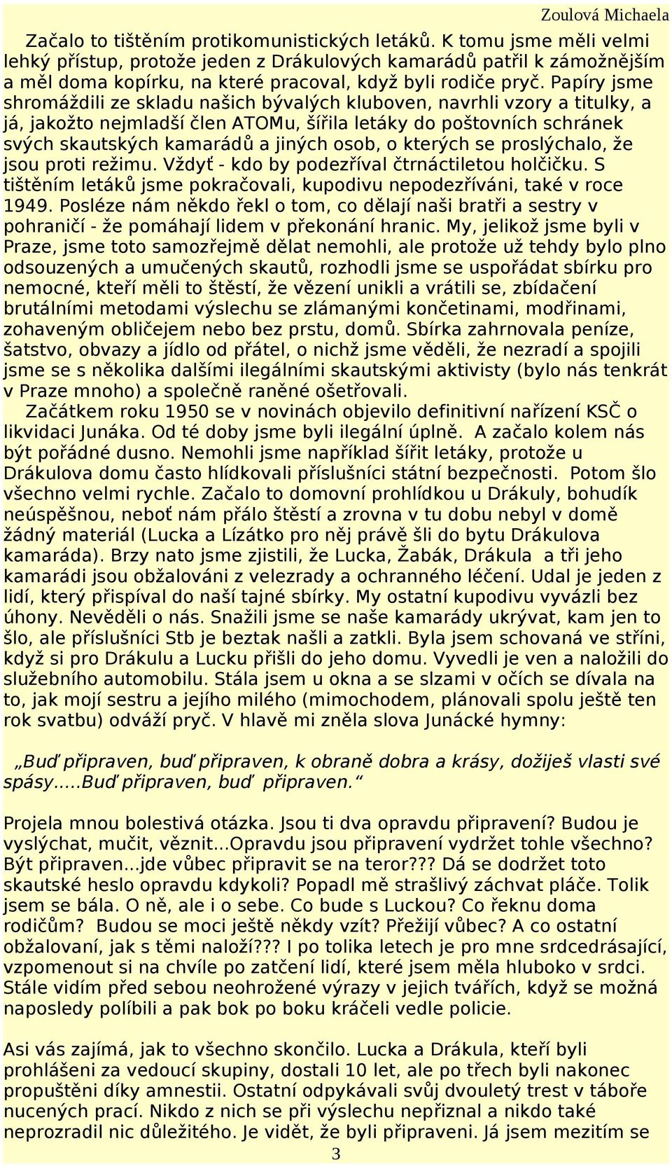 Papíry jsme shromáždili ze skladu našich bývalých kluboven, navrhli vzory a titulky, a já, jakožto nejmladší člen ATOMu, šířila letáky do poštovních schránek svých skautských kamarádů a jiných osob,