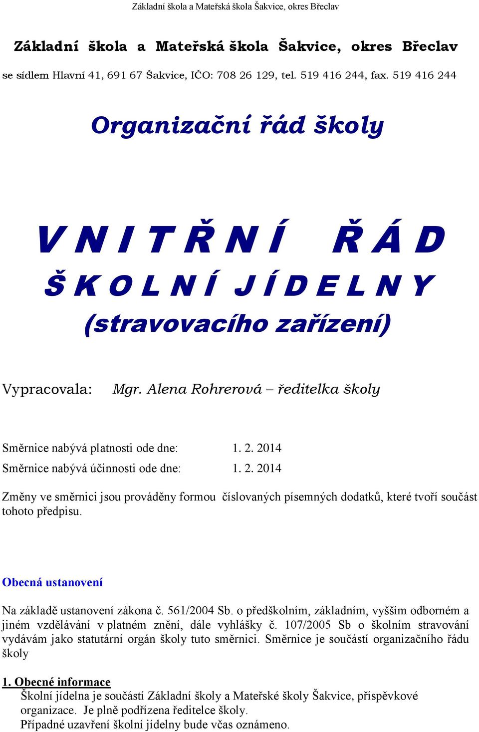 2. 2014 Změny ve směrnici jsou prováděny formou číslovaných písemných dodatků, které tvoří součást tohoto předpisu. Obecná ustanovení Na základě ustanovení zákona č. 561/2004 Sb.