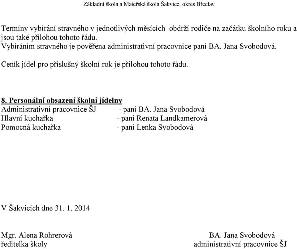 Ceník jídel pro příslušný školní rok je přílohou tohoto řádu. 8. Personální obsazení školní jídelny Administrativní pracovnice ŠJ - paní BA.