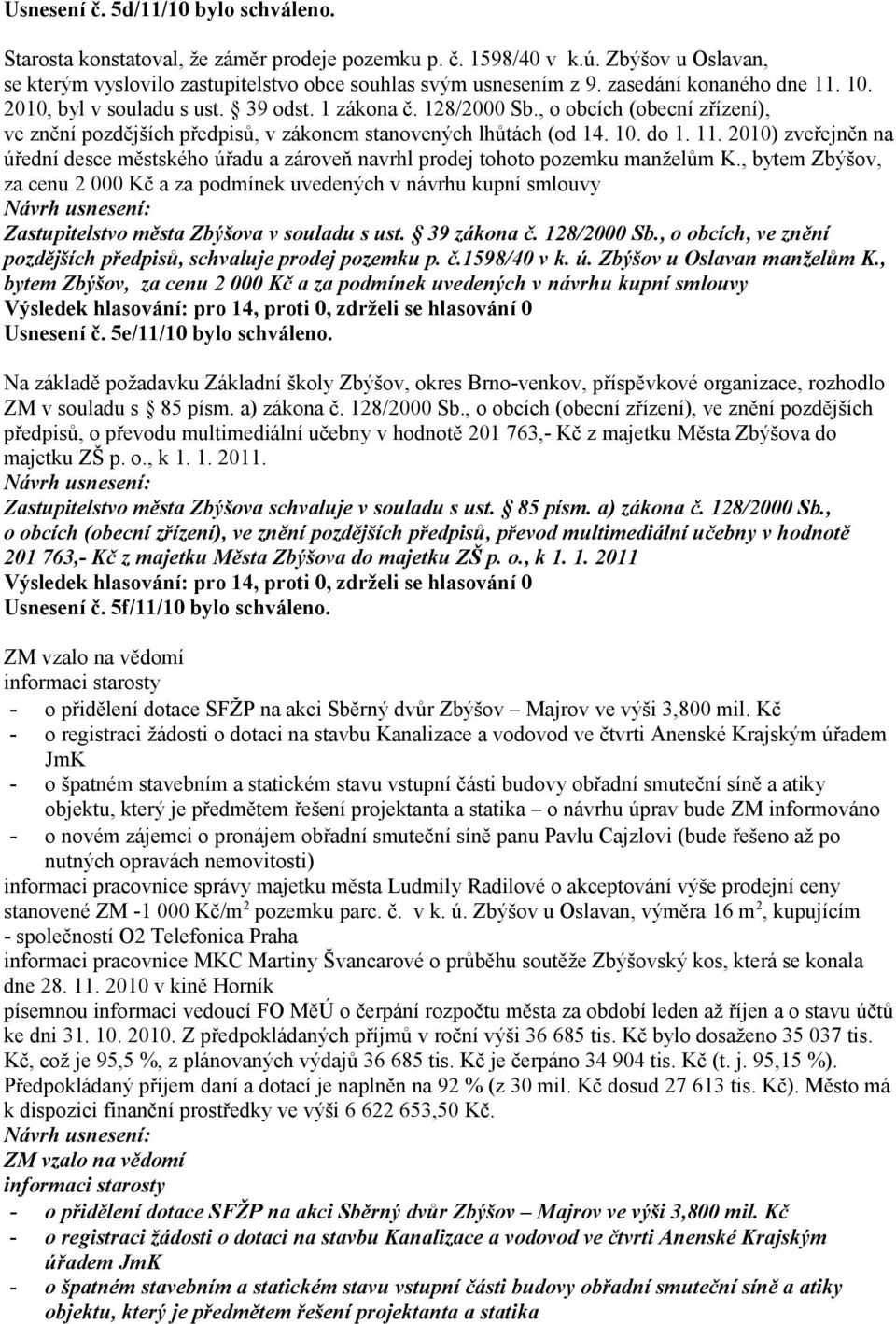 , bytem Zbýšov, za cenu 2 000 Kč a za podmínek uvedených v návrhu kupní smlouvy Zastupitelstvo města Zbýšova v souladu s ust. 39 zákona č. 128/2000 Sb.