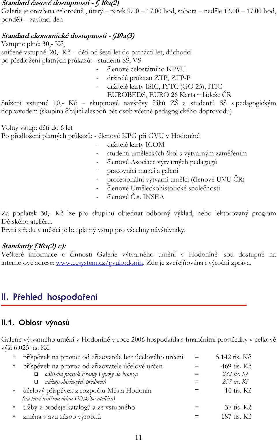 00 hod, pondělí zavírací den Standard ekonomické dostupnosti - 10a(3) Vstupné plné: 30,- Kč, snížené vstupné: 20,- Kč - děti od šesti let do patnácti let, důchodci po předložení platných průkazů: -