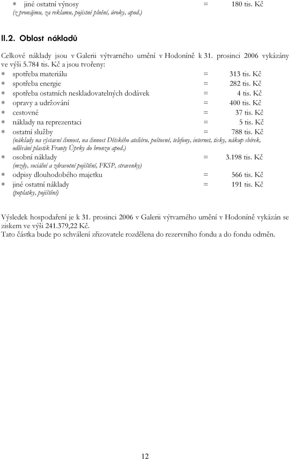 Kč opravy a udržování = 400 tis. Kč cestovné = 37 tis. Kč náklady na reprezentaci = 5 tis. Kč ostatní služby = 788 tis.