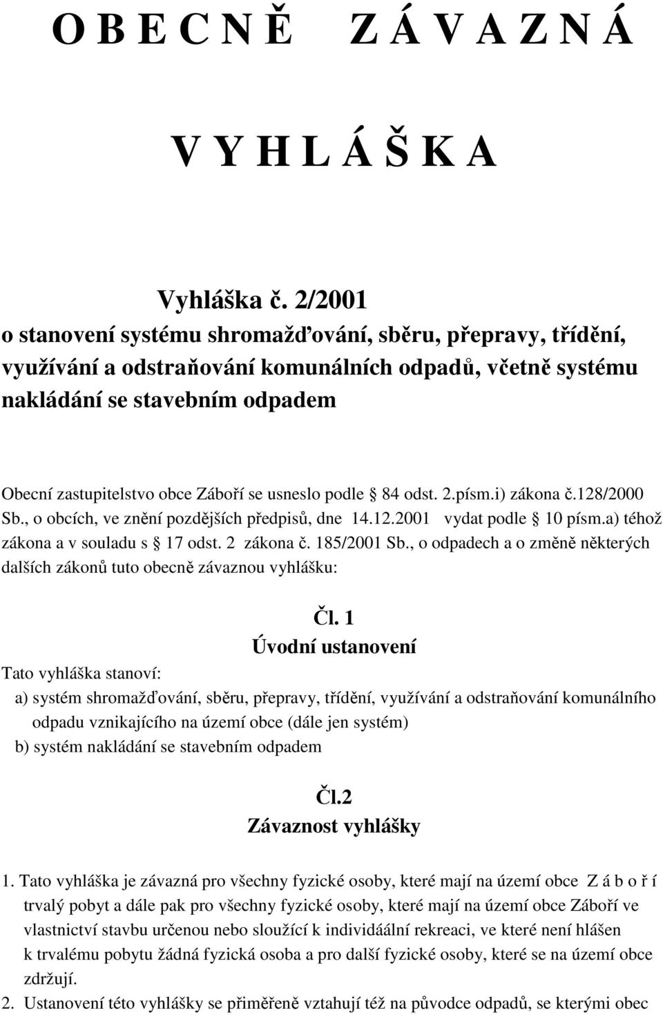 usneslo podle 84 odst. 2.písm.i) zákona č.128/2000 Sb., o obcích, ve znění pozdějších předpisů, dne 14.12.2001 vydat podle 10 písm.a) téhož zákona a v souladu s 17 odst. 2 zákona č. 185/2001 Sb.