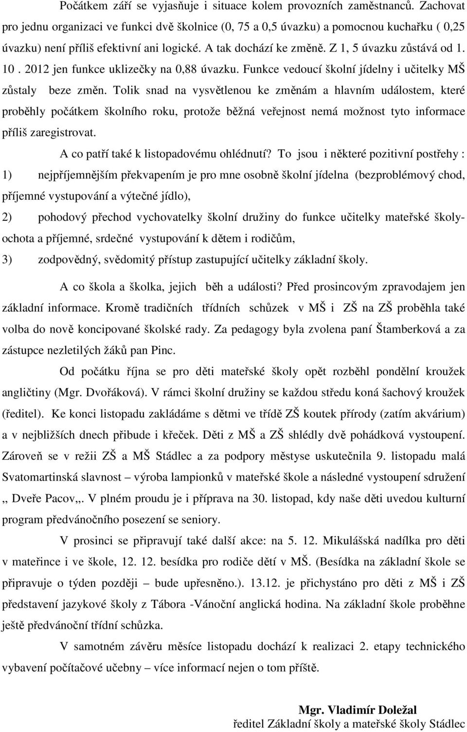 2012 jen funkce uklizečky na 0,88 úvazku. Funkce vedoucí školní jídelny i učitelky MŠ zůstaly beze změn.