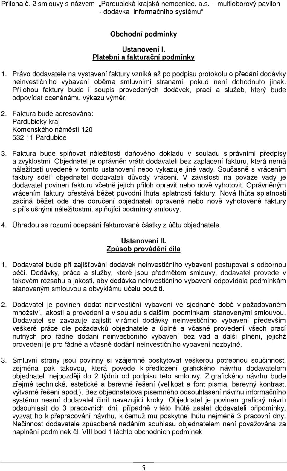 Přílohou faktury bude i soupis provedených dodávek, prací a služeb, který bude odpovídat oceněnému výkazu výměr. 2. Faktura bude adresována: Pardubický kraj Komenského náměstí 120 532 11 Pardubice 3.