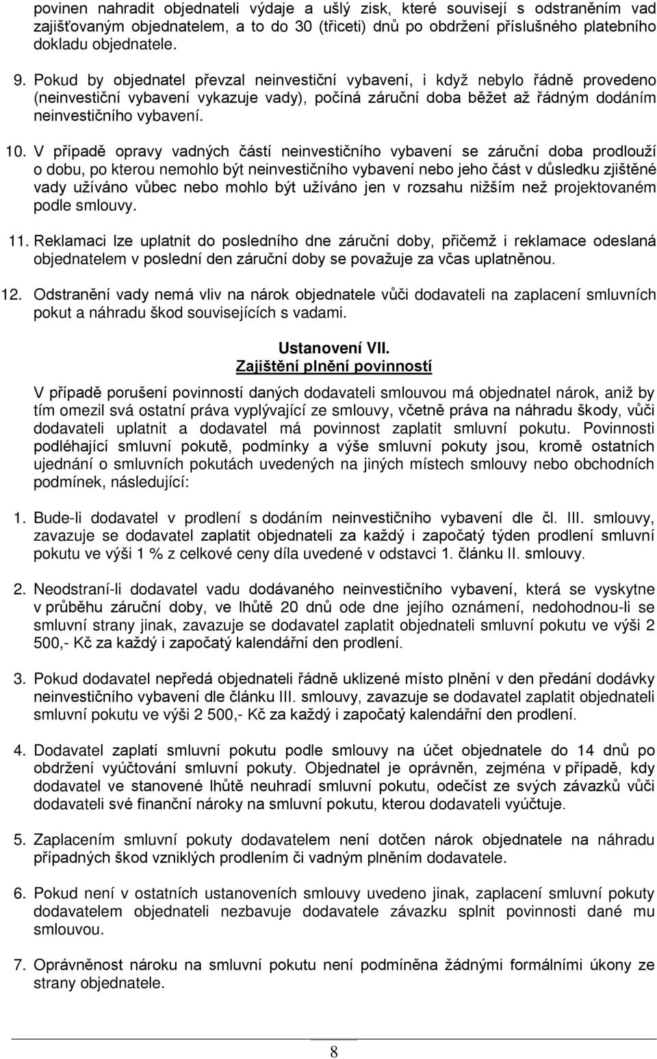 V případě opravy vadných částí neinvestičního vybavení se záruční doba prodlouží o dobu, po kterou nemohlo být neinvestičního vybavení nebo jeho část v důsledku zjištěné vady užíváno vůbec nebo mohlo