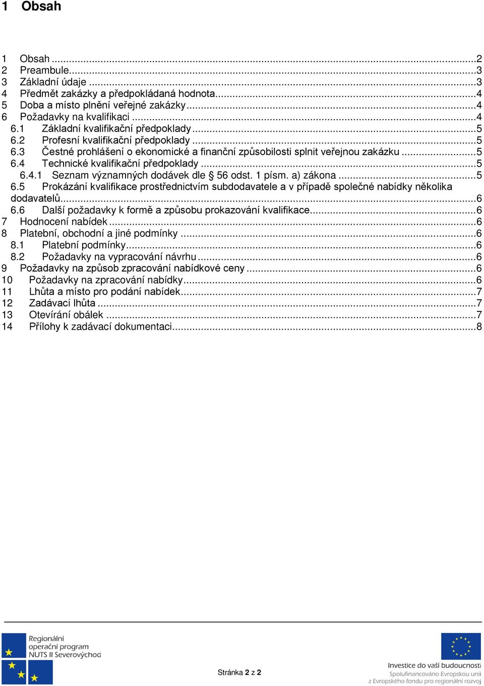 1 písm. a) zákona... 5 6.5 Prokázání kvalifikace prostřednictvím subdodavatele a v případě společné nabídky několika dodavatelů... 6 6.6 Další požadavky k formě a způsobu prokazování kvalifikace.